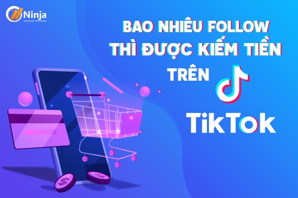 Bao nhiêu follow thì được kiếm tiền trên tiktok